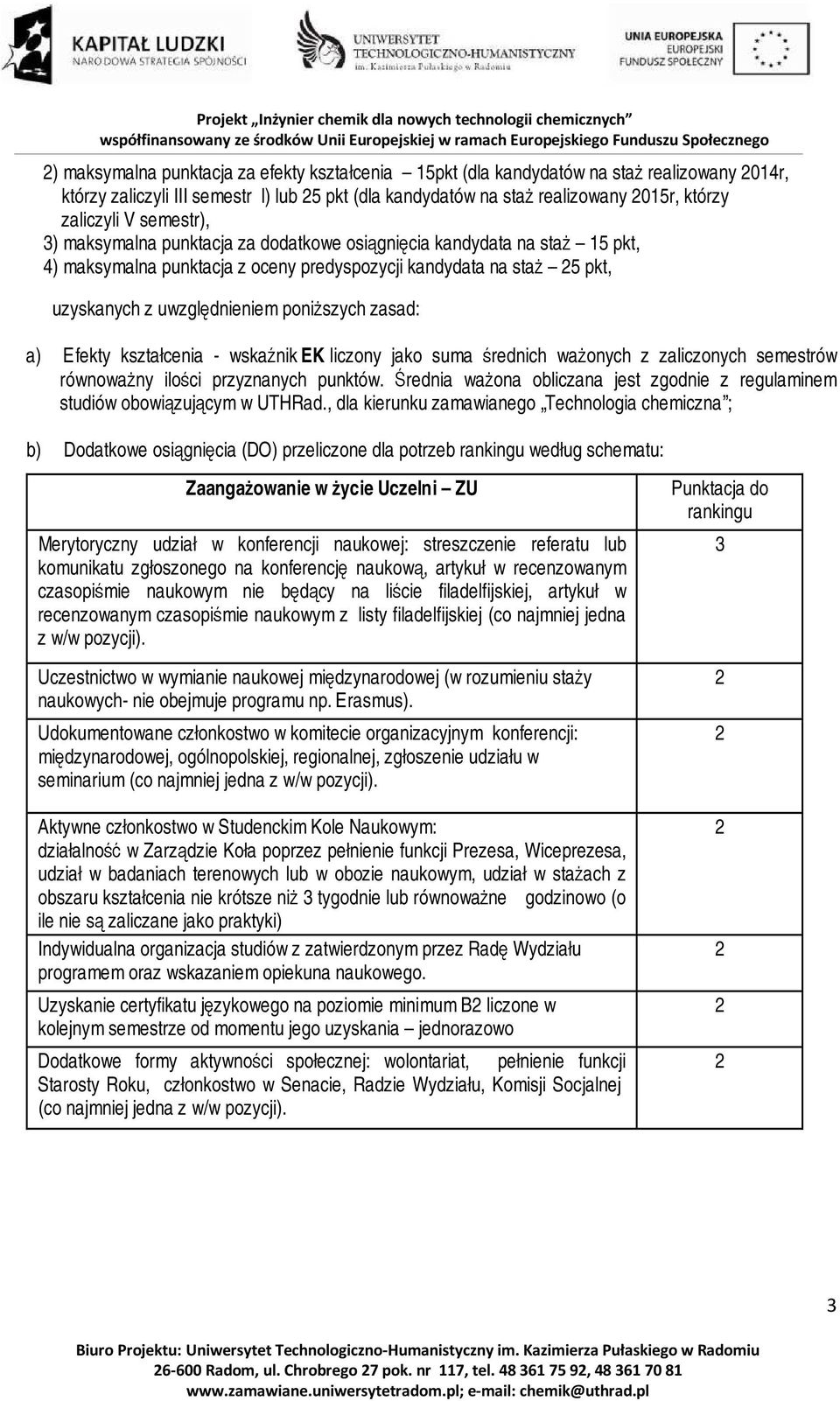 zasad: a) Efekty kształcenia - wskaźnik EK liczony jako suma średnich ważonych z zaliczonych semestrów równoważny ilości przyznanych punktów.