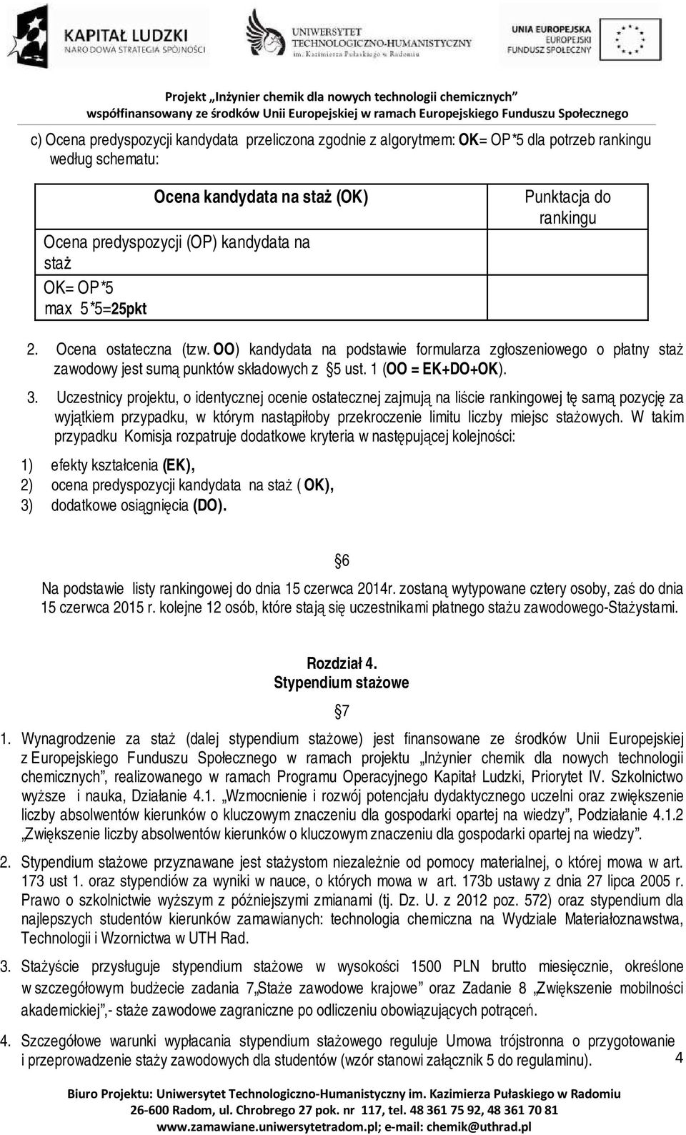 Uczestnicy projektu, o identycznej ocenie ostatecznej zajmują na liście rankingowej tę samą pozycję za wyjątkiem przypadku, w którym nastąpiłoby przekroczenie limitu liczby miejsc stażowych.