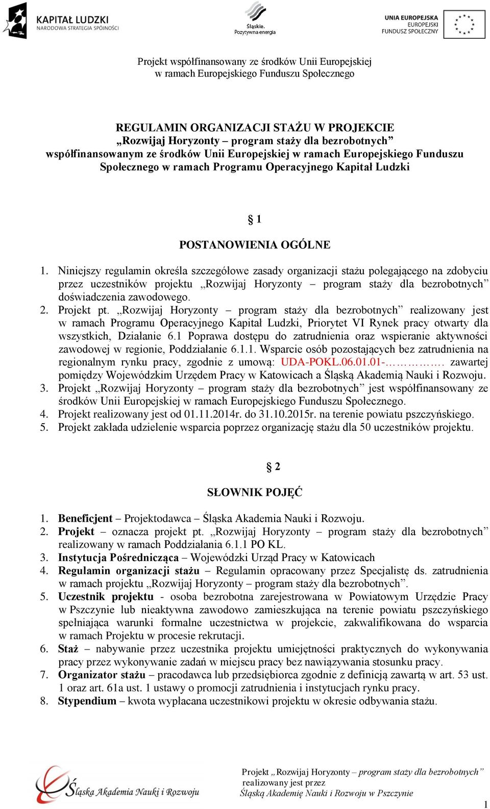 Niniejszy regulamin określa szczegółowe zasady organizacji stażu polegającego na zdobyciu przez uczestników projektu Rozwijaj Horyzonty program staży dla bezrobotnych doświadczenia zawodowego. 2.