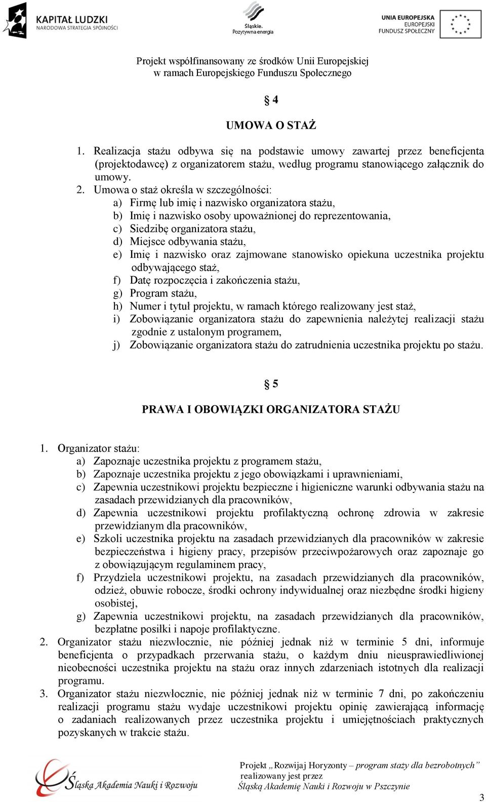 stażu, e) Imię i nazwisko oraz zajmowane stanowisko opiekuna uczestnika projektu odbywającego staż, f) Datę rozpoczęcia i zakończenia stażu, g) Program stażu, h) Numer i tytuł projektu, w ramach