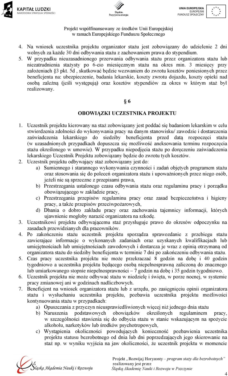 5d, skutkować będzie wezwaniem do zwrotu kosztów poniesionych przez beneficjenta na: ubezpieczenie, badania lekarskie, koszty zwrotu dojazdu, koszty opieki nad osobą zależną (jeśli występują) oraz