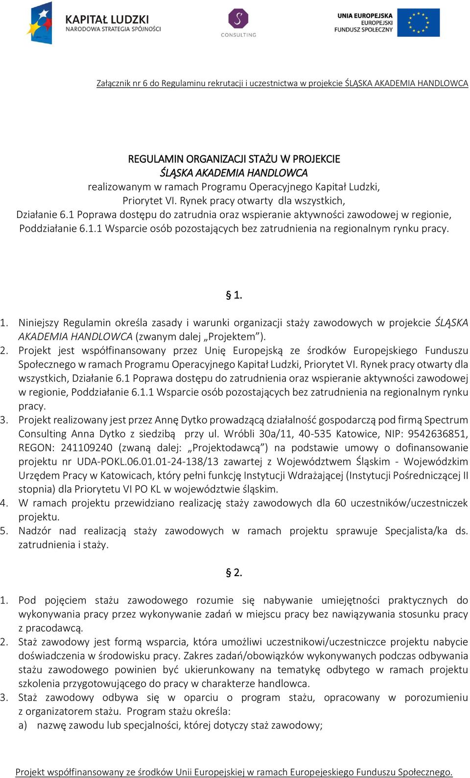 1. 1. Niniejszy Regulamin określa zasady i warunki organizacji staży zawodowych w projekcie ŚLĄSKA AKADEMIA HANDLOWCA (zwanym dalej Projektem ). 2.