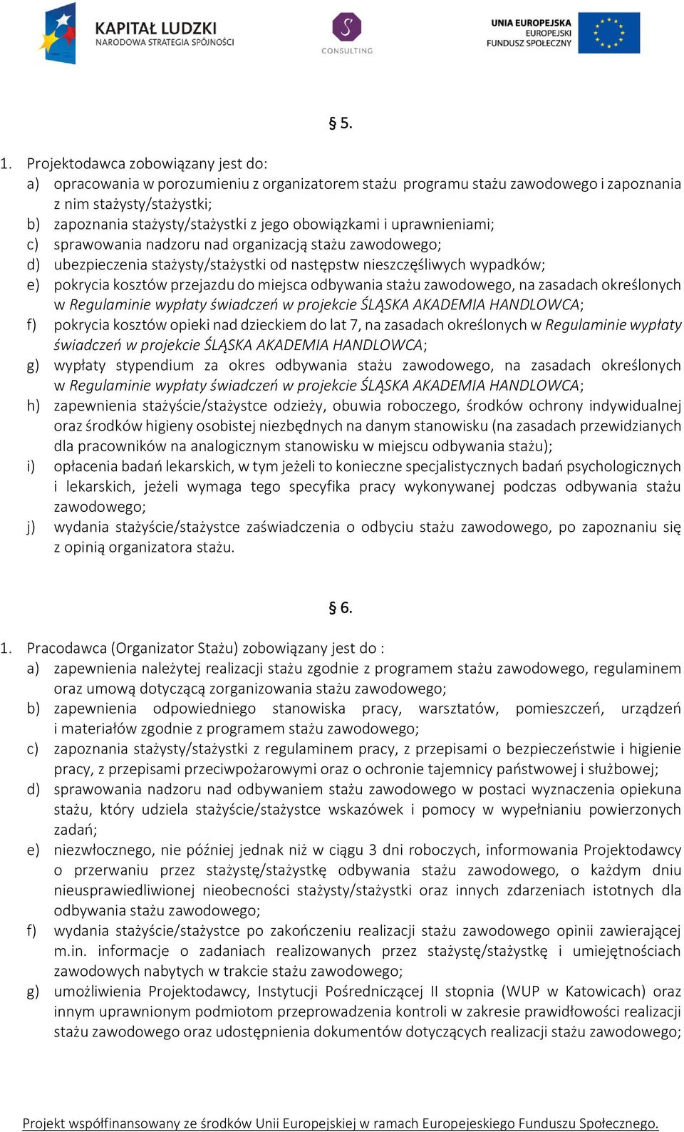 miejsca odbywania stażu zawodowego, na zasadach określonych f) pokrycia kosztów opieki nad dzieckiem do lat 7, na zasadach określonych w Regulaminie wypłaty świadczeń w projekcie ŚLĄSKA AKADEMIA