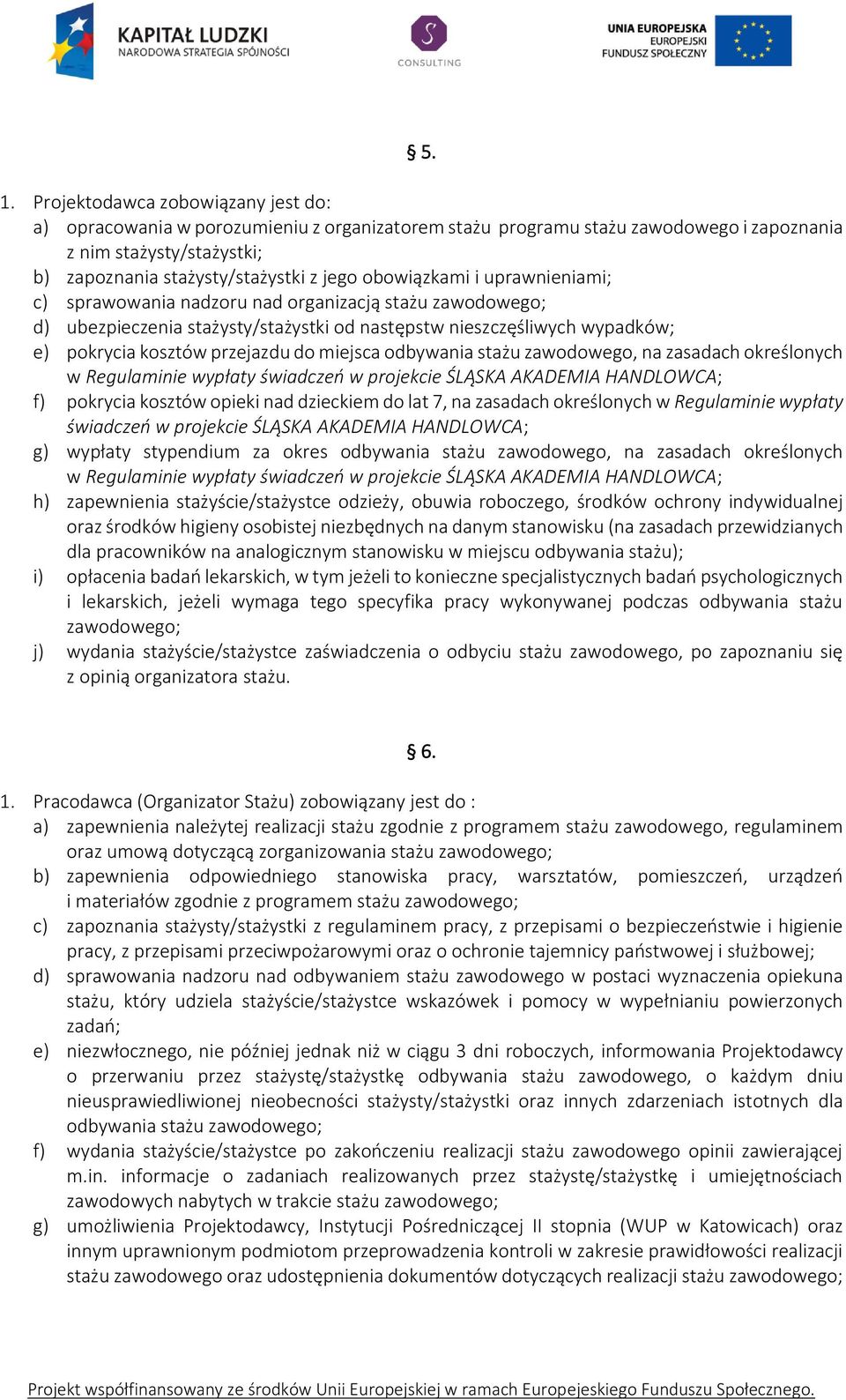 miejsca odbywania stażu zawodowego, na zasadach określonych f) pokrycia kosztów opieki nad dzieckiem do lat 7, na zasadach określonych w Regulaminie wypłaty świadczeń w projekcie ŚLĄSKA AKADEMIA