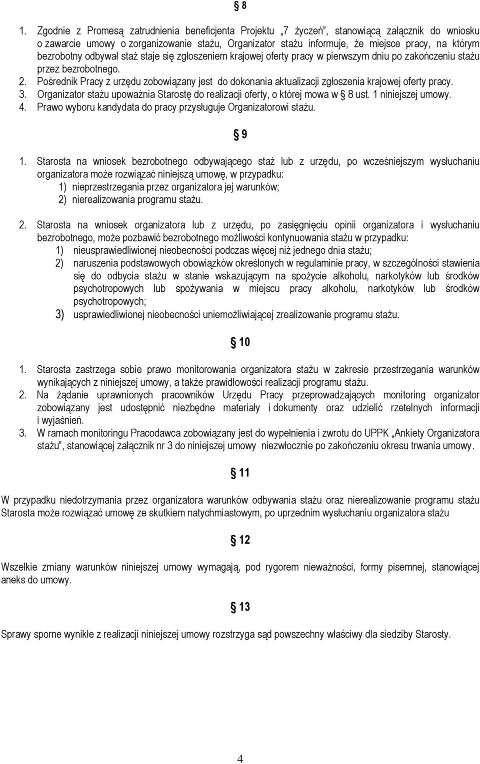 Pośrednik Pracy z urzędu zobowiązany jest do dokonania aktualizacji zgłoszenia krajowej oferty pracy. 3. Organizator stażu upoważnia Starostę do realizacji oferty, o której mowa w 8 ust.