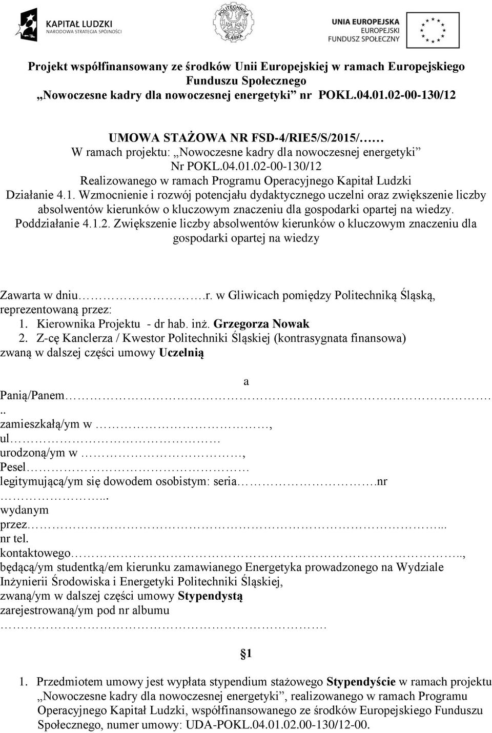 Kierownika Projektu - dr hab. inż. Grzegorza Nowak 2. Z-cę Kanclerza / Kwestor Politechniki Śląskiej (kontrasygnata finansowa) zwaną w dalszej części umowy Uczelnią a Panią/Panem.