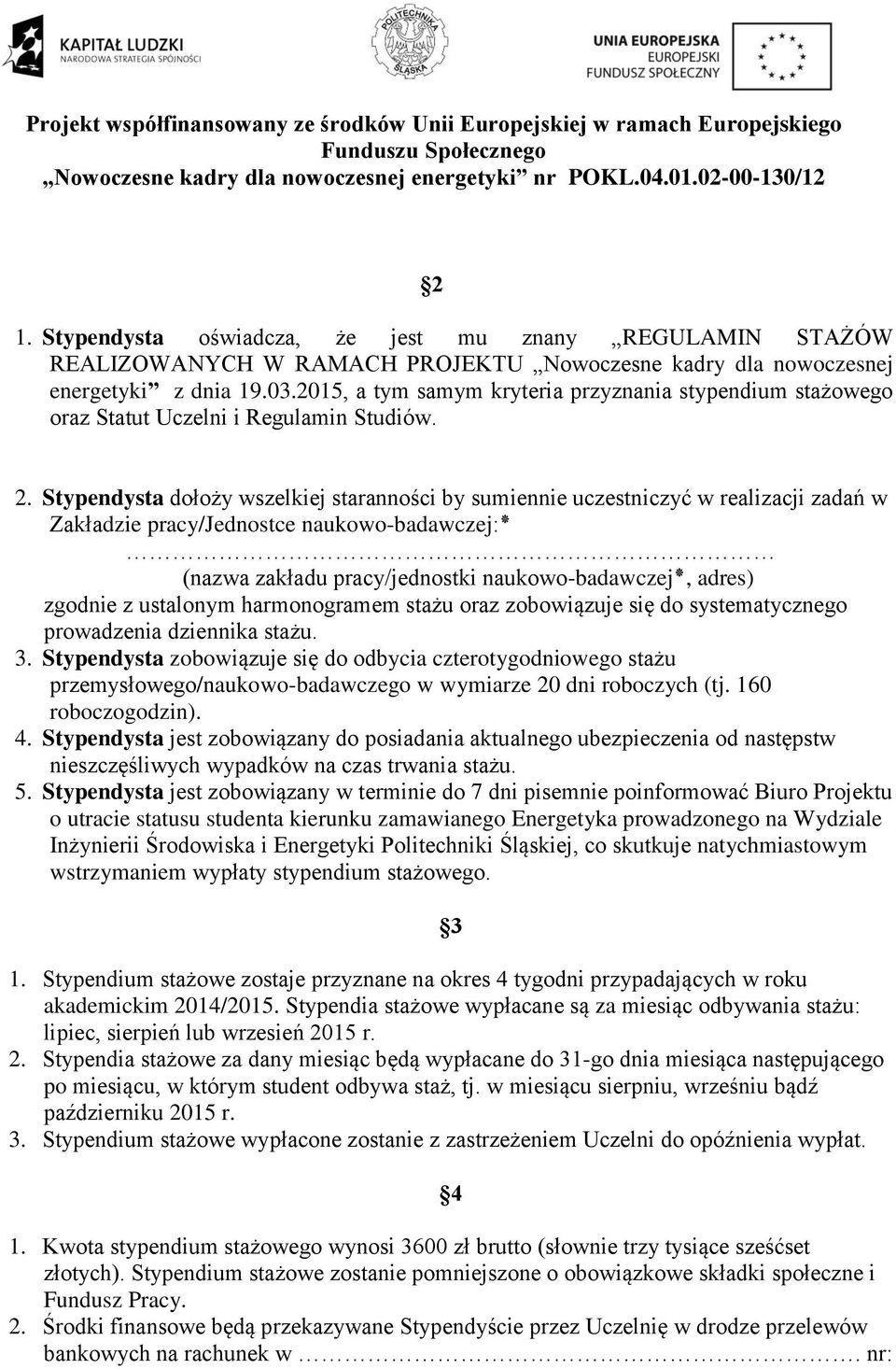 Stypendysta dołoży wszelkiej staranności by sumiennie uczestniczyć w realizacji zadań w : Zakładzie pracy/jednostce naukowo-badawczej (nazwa zakładu pracy/jednostki, naukowo-badawczej adres) zgodnie