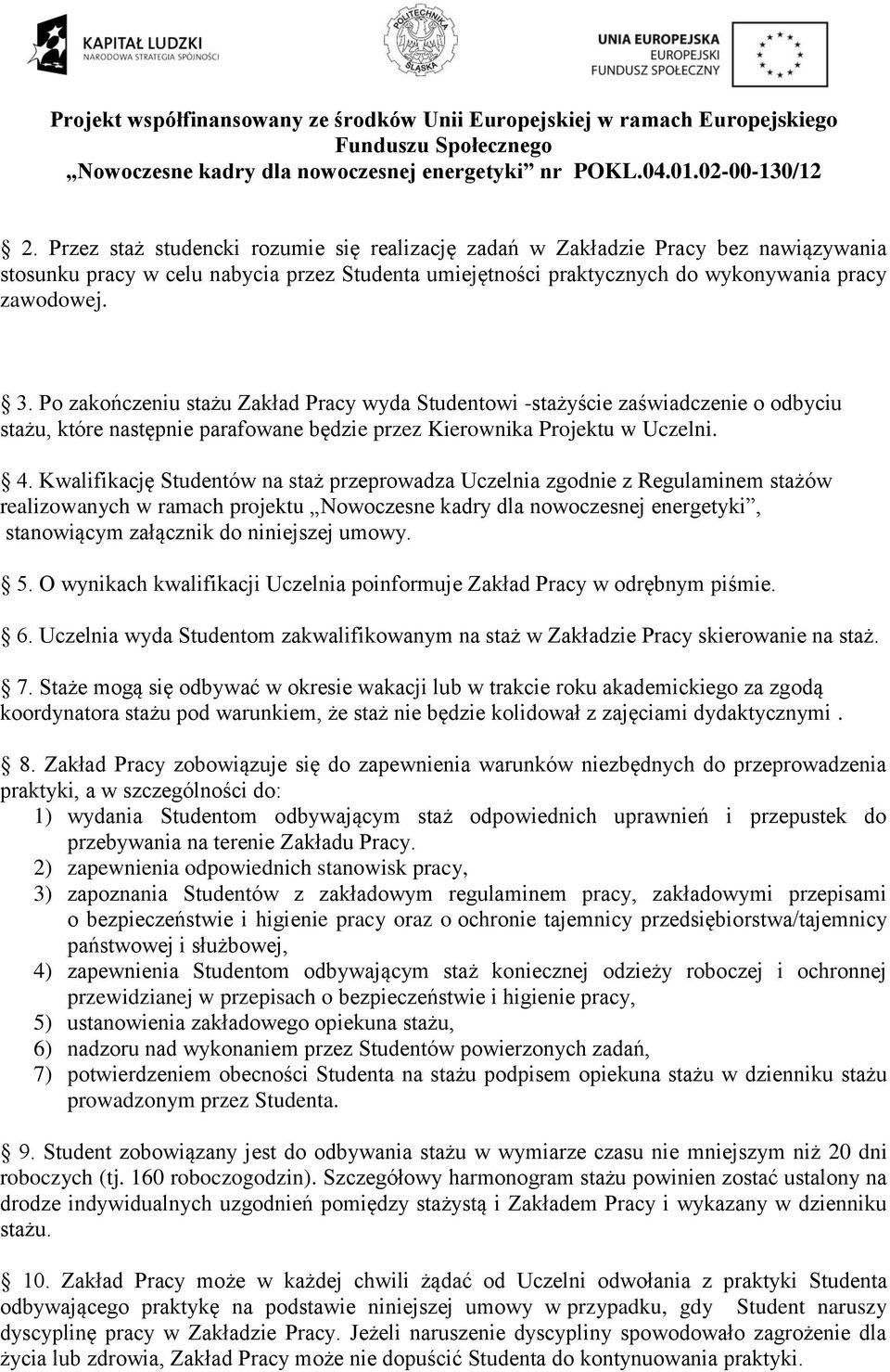 Kwalifikację Studentów na staż przeprowadza Uczelnia zgodnie z Regulaminem stażów realizowanych w ramach projektu Nowoczesne kadry dla nowoczesnej energetyki, stanowiącym załącznik do niniejszej