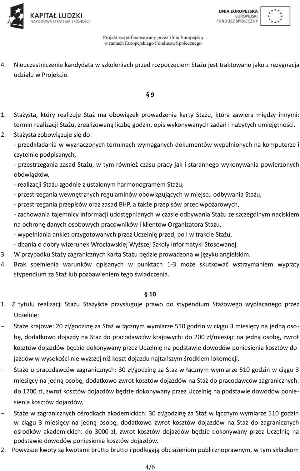 2. Stażysta zobowiązuje się do: - przedkładania w wyznaczonych terminach wymaganych dokumentów wypełnionych na komputerze i czytelnie podpisanych, - przestrzegania zasad Stażu, w tym również czasu