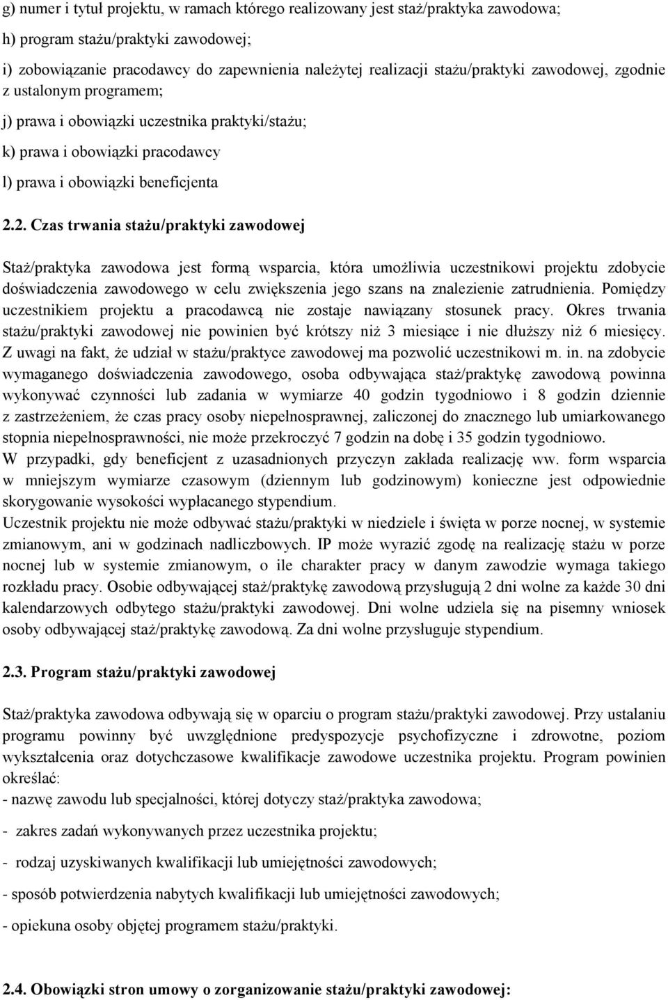 2. Czas trwania stażu/praktyki zawodowej Staż/praktyka zawodowa jest formą wsparcia, która umożliwia uczestnikowi projektu zdobycie doświadczenia zawodowego w celu zwiększenia jego szans na