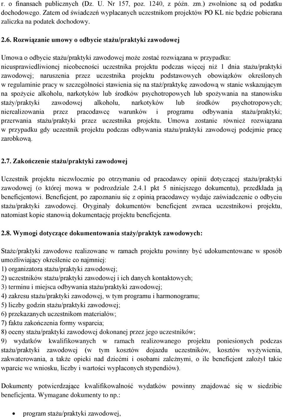 Rozwiązanie umowy o odbycie stażu/praktyki zawodowej Umowa o odbycie stażu/praktyki zawodowej może zostać rozwiązana w przypadku: nieusprawiedliwionej nieobecności uczestnika projektu podczas więcej