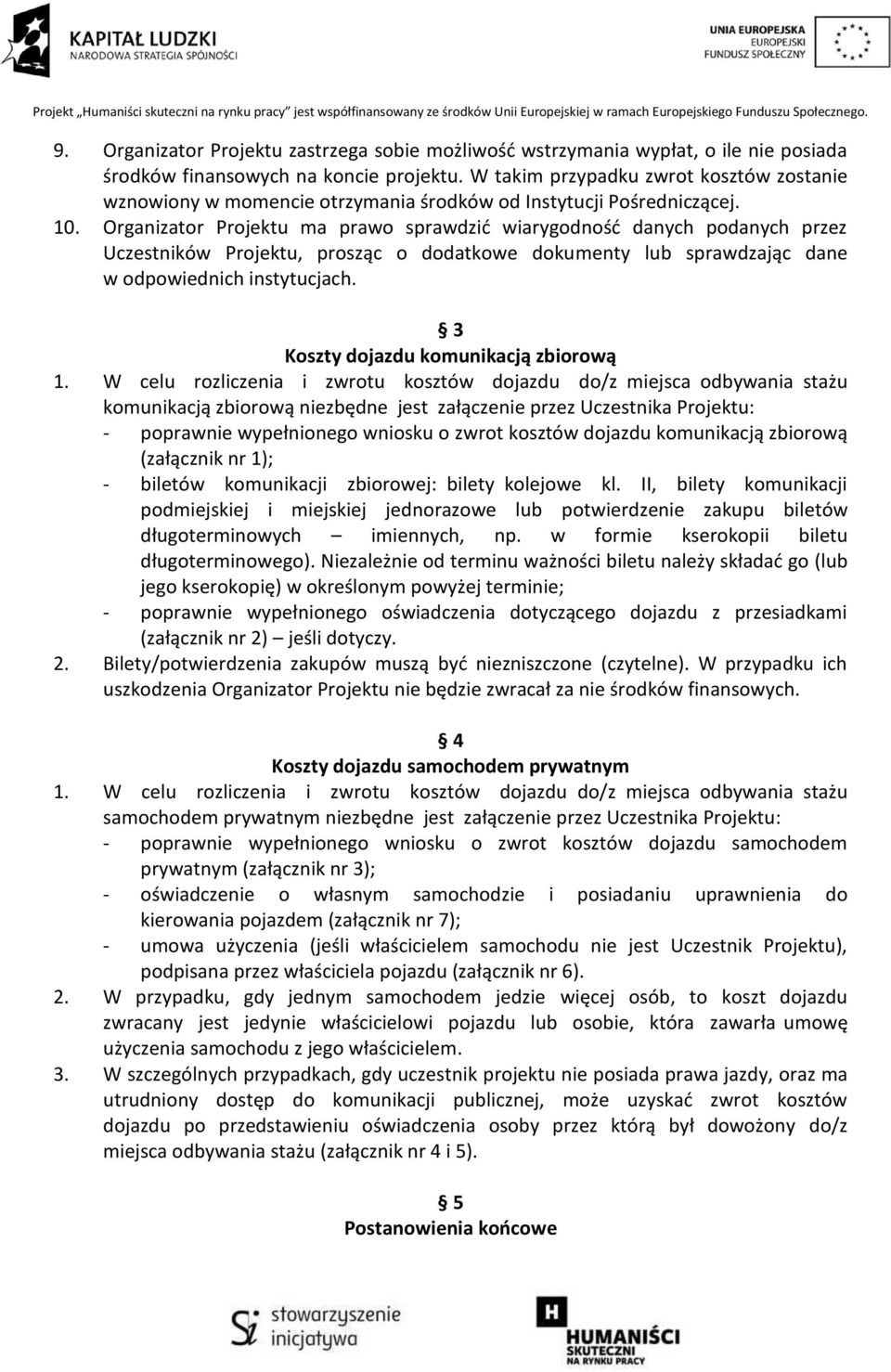 Organizator Projektu ma prawo sprawdzić wiarygodność danych podanych przez Uczestników Projektu, prosząc o dodatkowe dokumenty lub sprawdzając dane w odpowiednich instytucjach.