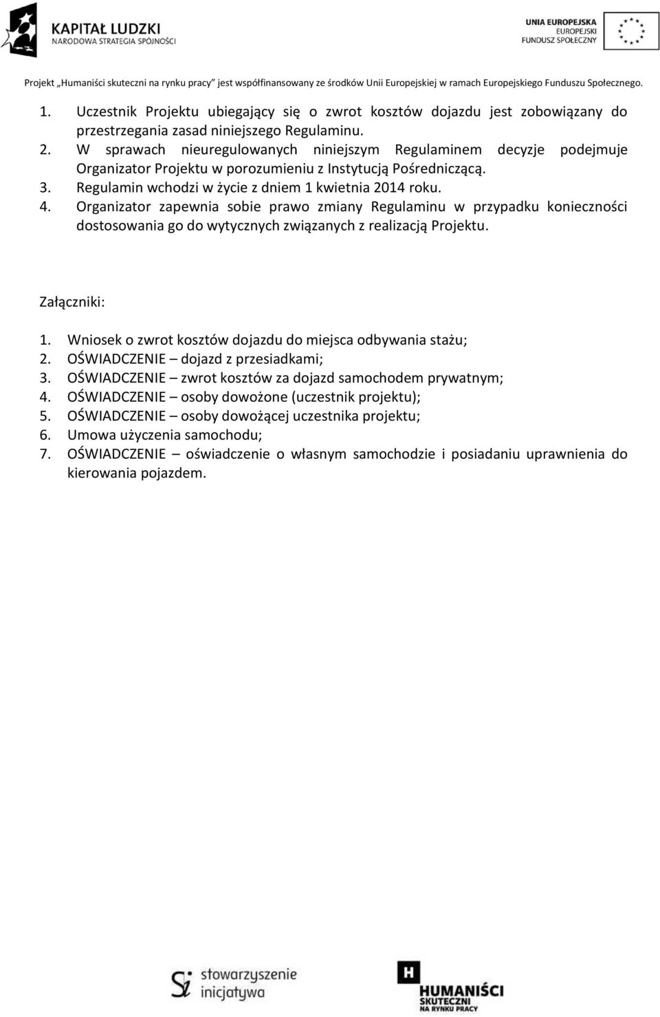 Organizator zapewnia sobie prawo zmiany Regulaminu w przypadku konieczności dostosowania go do wytycznych związanych z realizacją Projektu. Załączniki: 1.