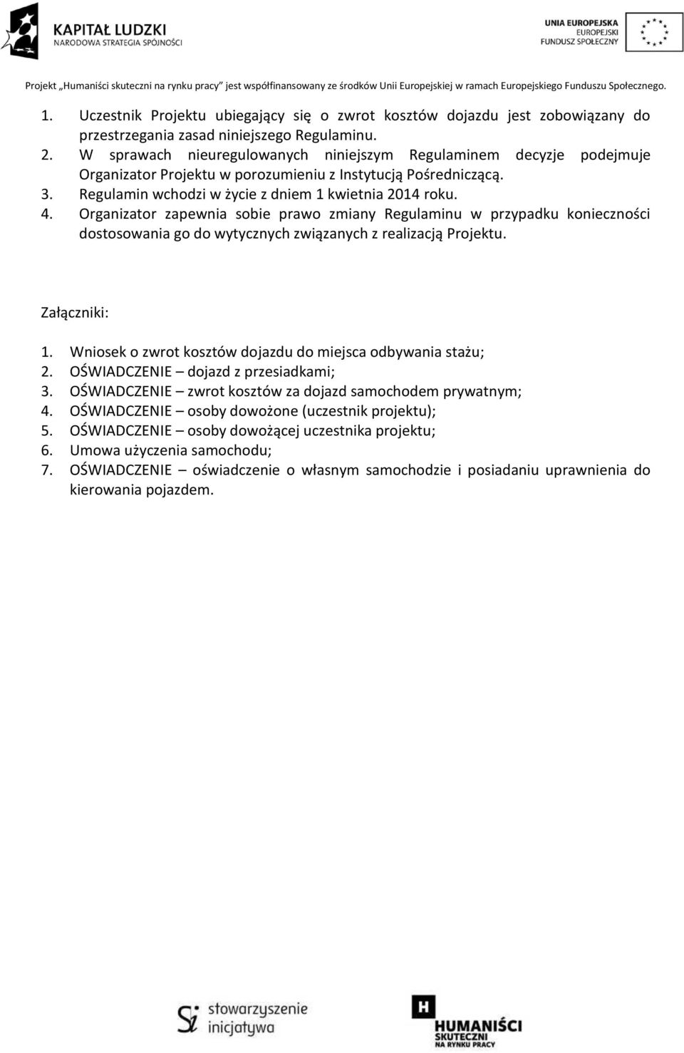 Organizator zapewnia sobie prawo zmiany Regulaminu w przypadku konieczności dostosowania go do wytycznych związanych z realizacją Projektu. Załączniki: 1.