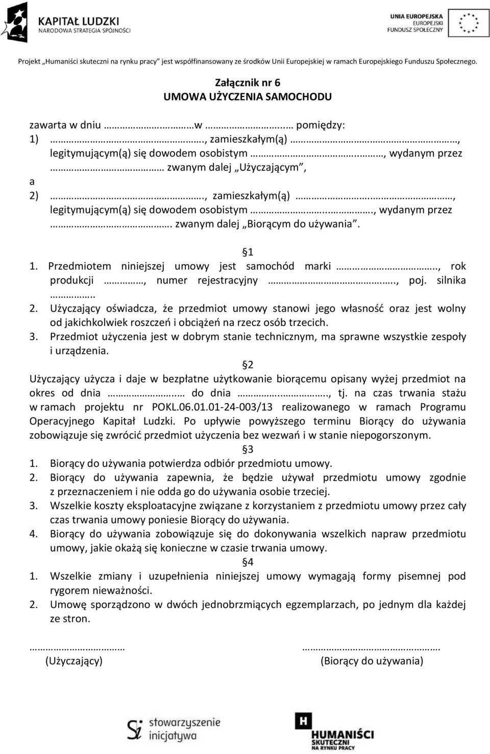 Użyczający oświadcza, że przedmiot umowy stanowi jego własność oraz jest wolny od jakichkolwiek roszczeń i obciążeń na rzecz osób trzecich. 3.