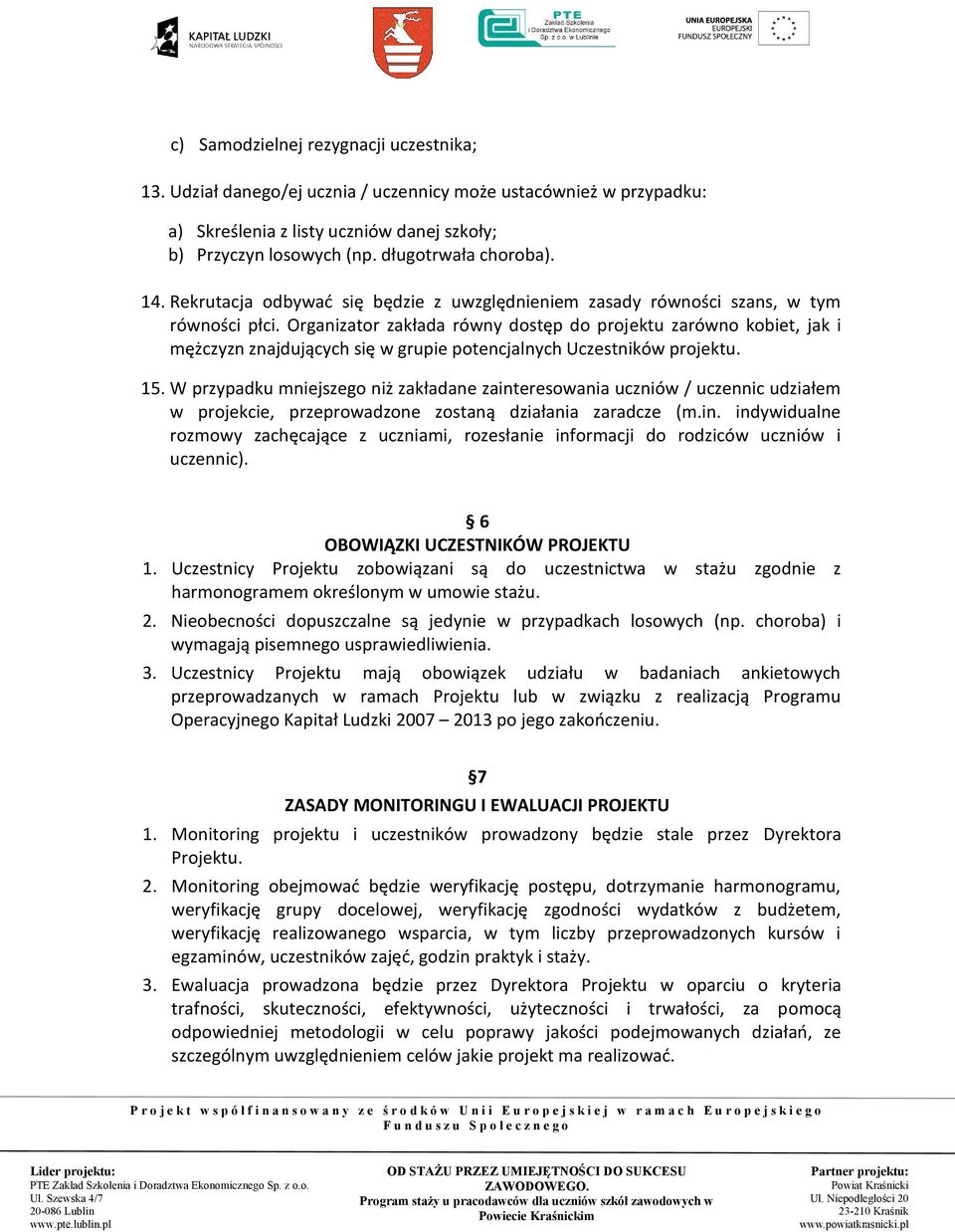 Organizator zakłada równy dostęp do projektu zarówno kobiet, jak i mężczyzn znajdujących się w grupie potencjalnych Uczestników projektu. 15.
