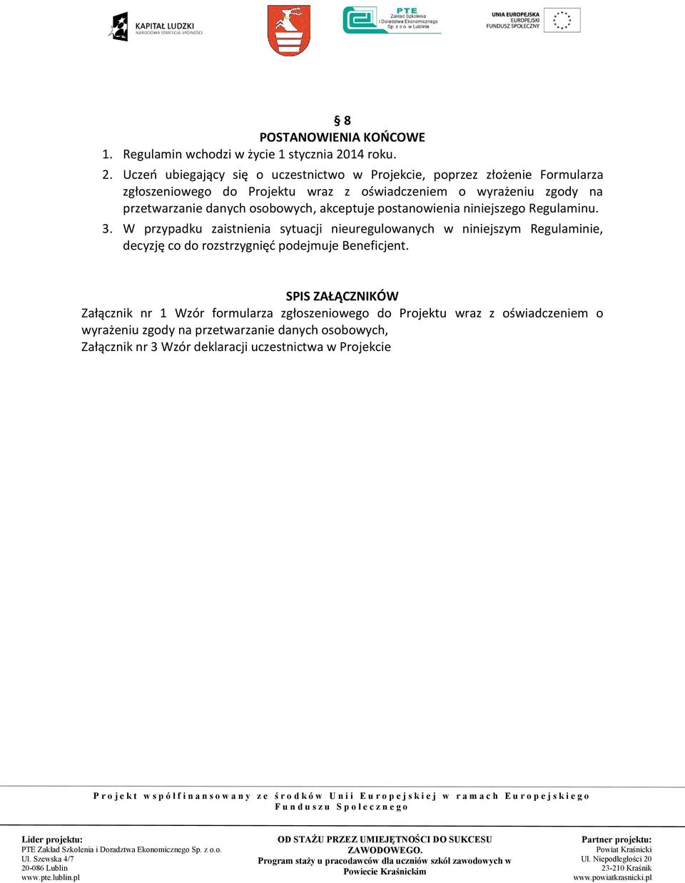 Uczeń ubiegający się o uczestnictwo w Projekcie, poprzez złożenie Formularza zgłoszeniowego do Projektu wraz z oświadczeniem o wyrażeniu zgody na przetwarzanie