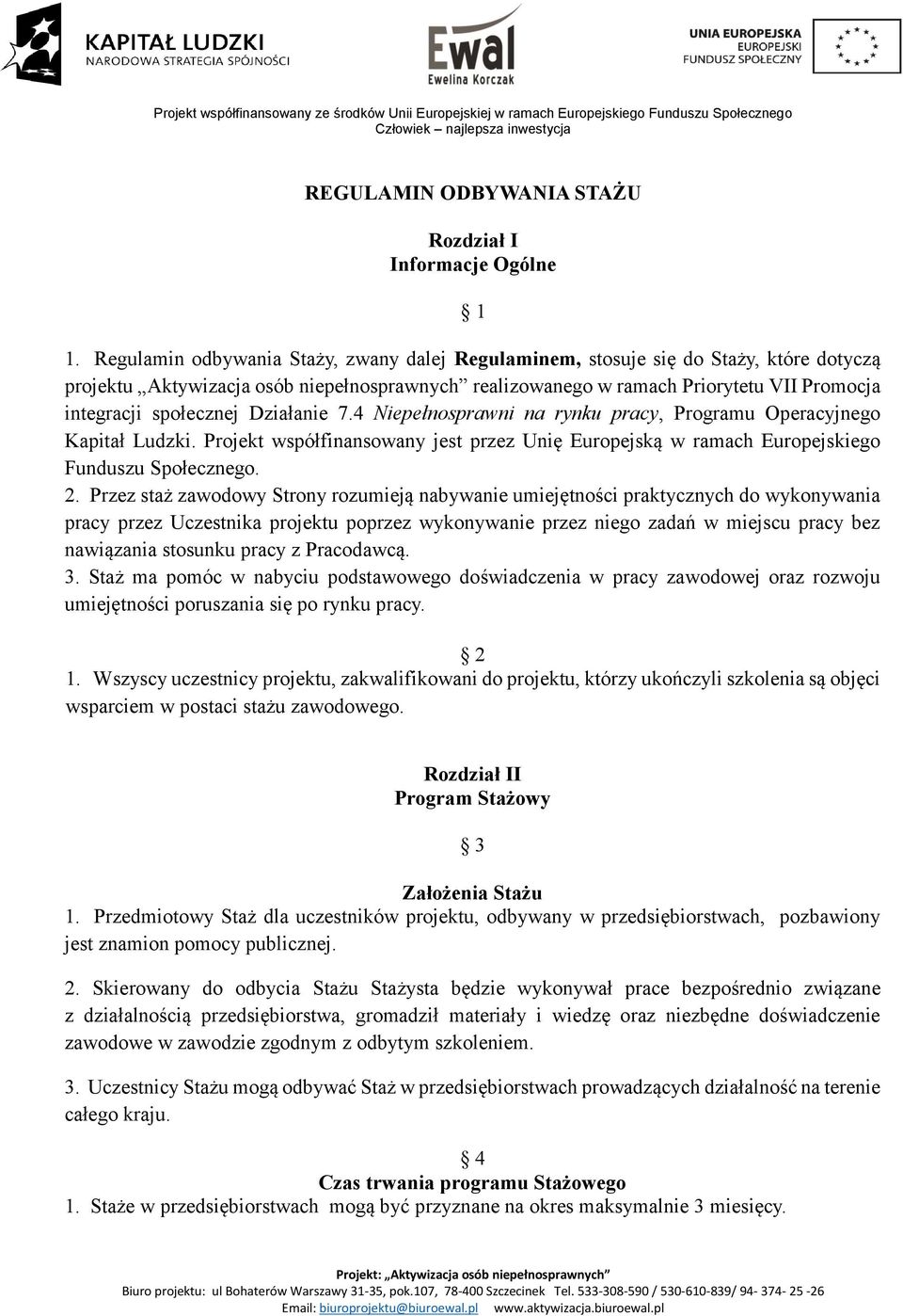 społecznej Działanie 7.4 Niepełnosprawni na rynku pracy, Programu Operacyjnego Kapitał Ludzki. Projekt współfinansowany jest przez Unię Europejską w ramach Europejskiego Funduszu Społecznego. 2.