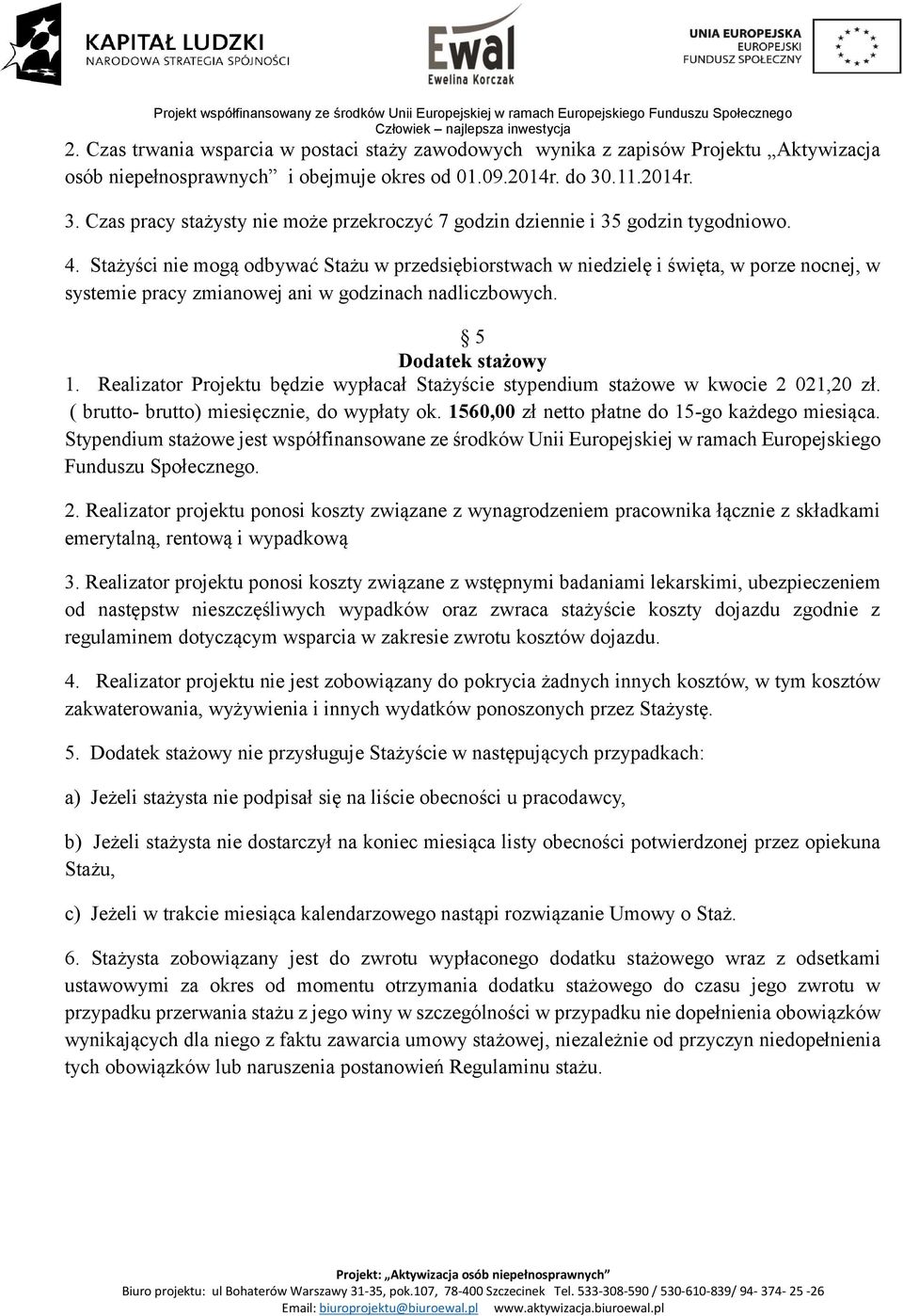 Stażyści nie mogą odbywać Stażu w przedsiębiorstwach w niedzielę i święta, w porze nocnej, w systemie pracy zmianowej ani w godzinach nadliczbowych. 5 Dodatek stażowy 1.