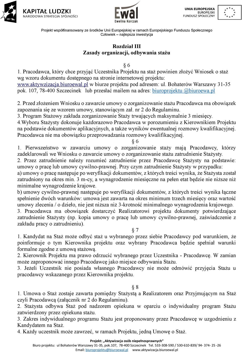 pl w biurze projektu pod adresem: ul. Bohaterów Warszawy 31-35 pok. 107, 78-400 Szczecinek lub przesłać mailem na adres: biuroprojektu @biuroewa.pl 2.