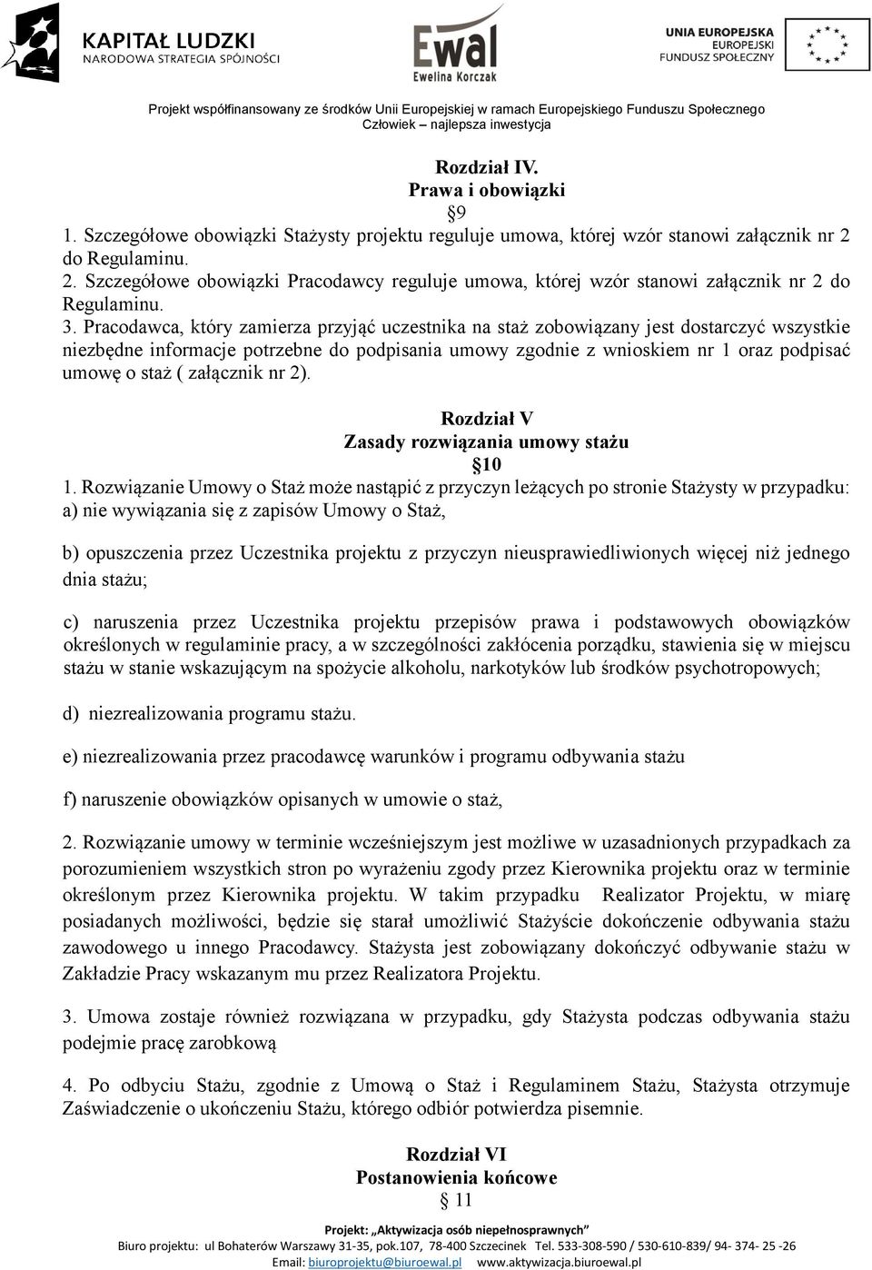 Pracodawca, który zamierza przyjąć uczestnika na staż zobowiązany jest dostarczyć wszystkie niezbędne informacje potrzebne do podpisania umowy zgodnie z wnioskiem nr 1 oraz podpisać umowę o staż (