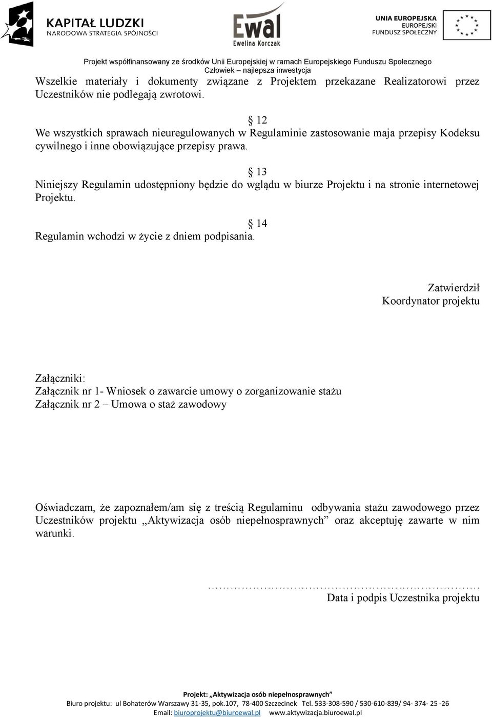 13 Niniejszy Regulamin udostępniony będzie do wglądu w biurze Projektu i na stronie internetowej Projektu. 14 Regulamin wchodzi w życie z dniem podpisania.