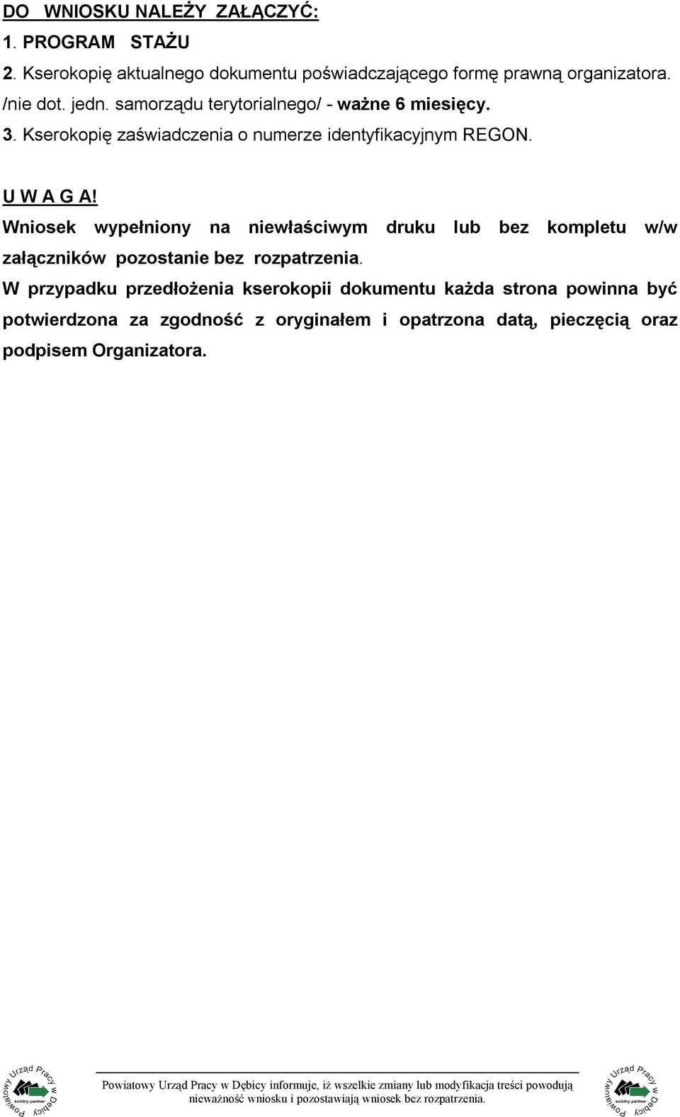 U W A G A! Wniosek wypełniony na niewłaściwym druku lub bez kompletu w/w załączników pozostanie bez rozpatrzenia.