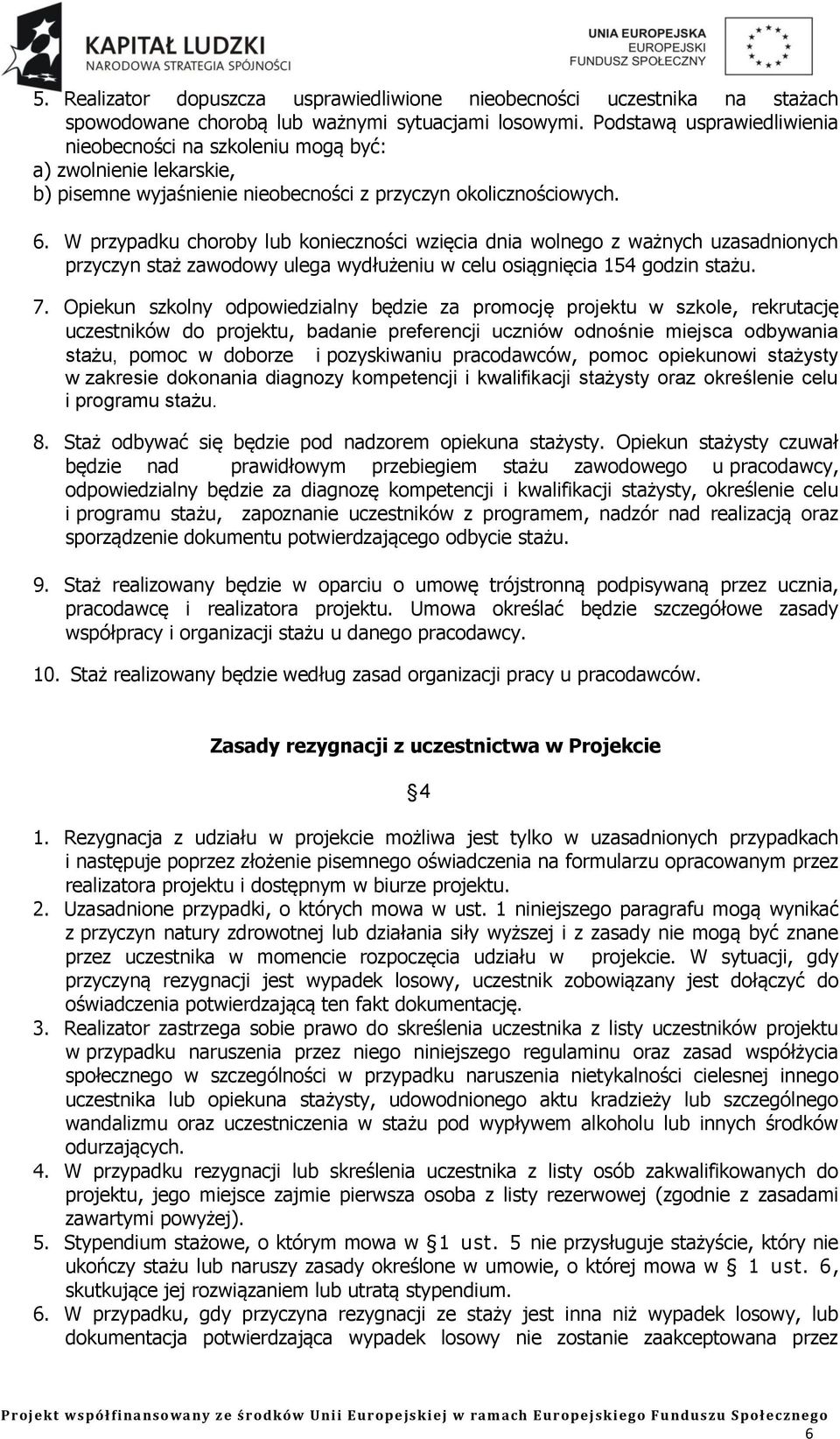 W przypadku choroby lub konieczności wzięcia dnia wolnego z ważnych uzasadnionych przyczyn staż zawodowy ulega wydłużeniu w celu osiągnięcia 154 godzin stażu. 7.