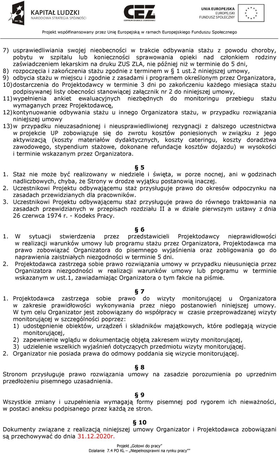 2 niniejszej umowy, 9) odbycia stażu w miejscu i zgodnie z zasadami i programem określonym przez Organizatora, 10) dostarczenia do Projektodawcy w terminie 3 dni po zakończeniu każdego miesiąca stażu