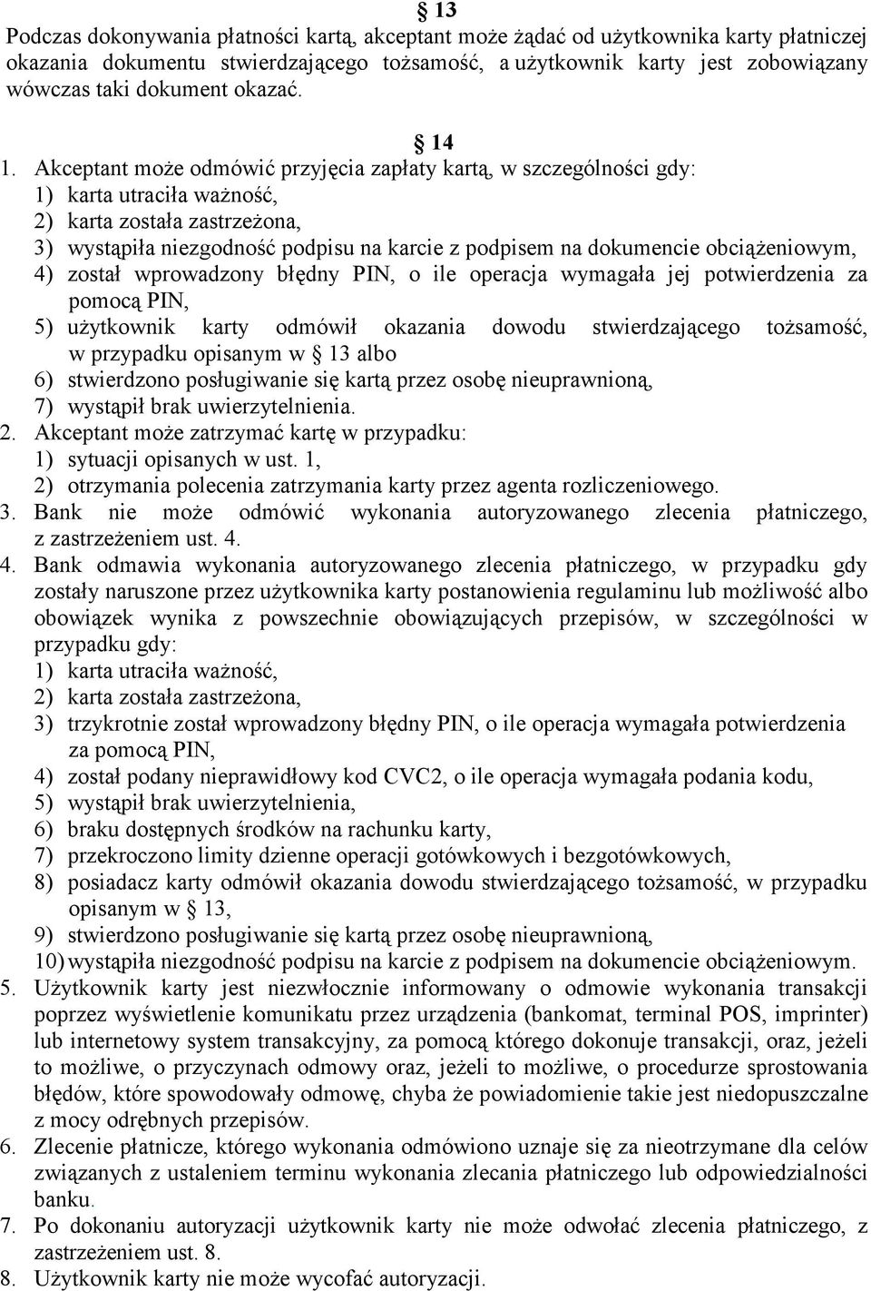 Akceptant moŝe odmówić przyjęcia zapłaty kartą, w szczególności gdy: 1) karta utraciła waŝność, 2) karta została zastrzeŝona, 3) wystąpiła niezgodność podpisu na karcie z podpisem na dokumencie