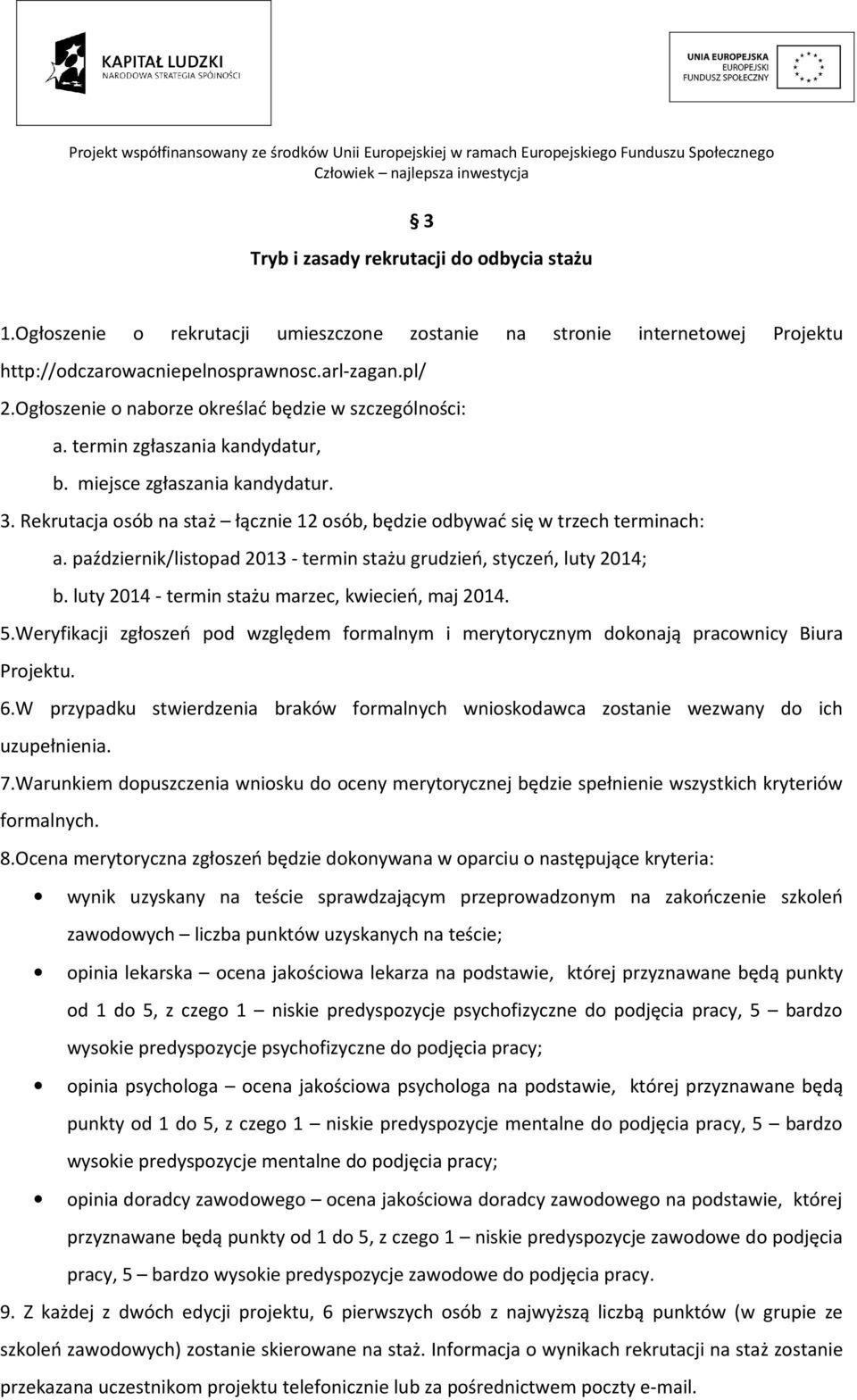 Rekrutacja osób na staż łącznie 12 osób, będzie odbywać się w trzech terminach: a. październik/listopad 2013 - termin stażu grudzień, styczeń, luty 2014; b.