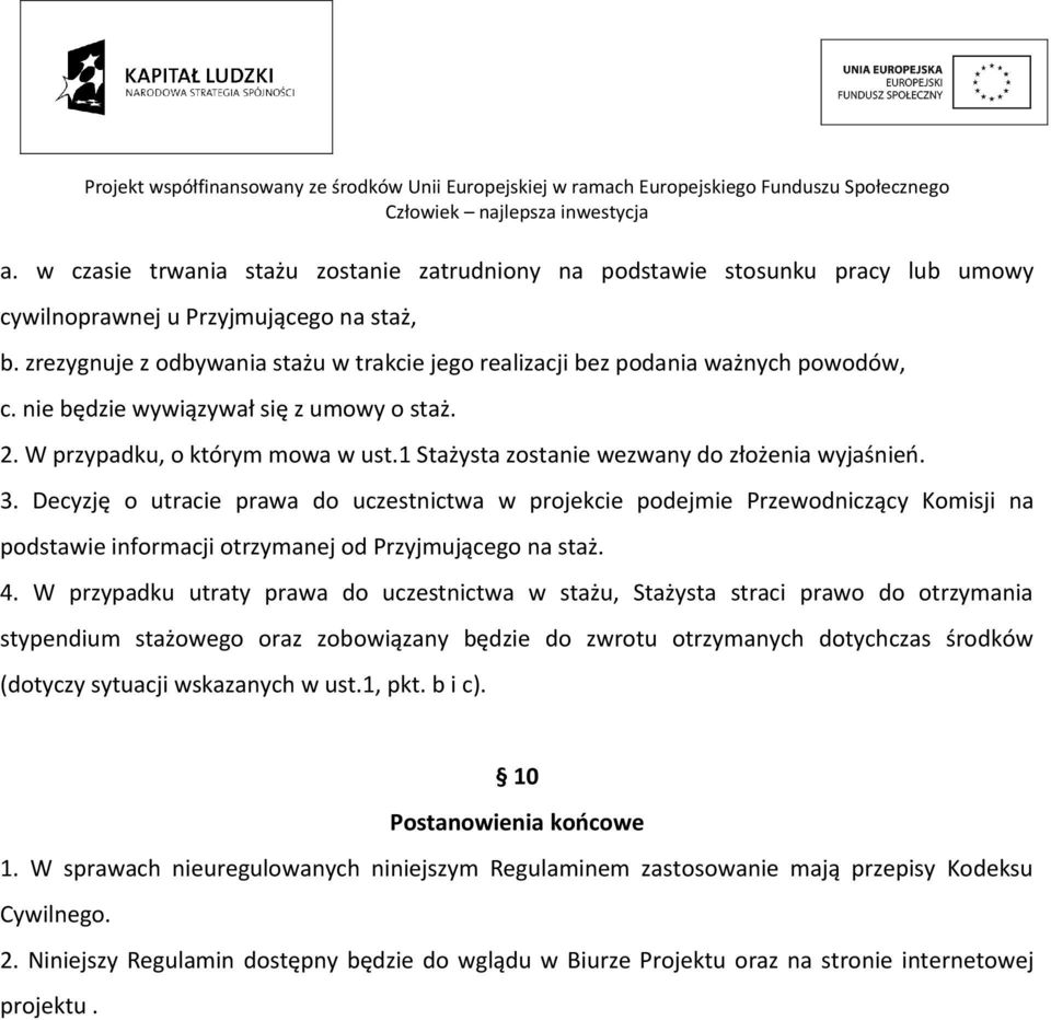 1 Stażysta zostanie wezwany do złożenia wyjaśnień. 3. Decyzję o utracie prawa do uczestnictwa w projekcie podejmie Przewodniczący Komisji na podstawie informacji otrzymanej od Przyjmującego na staż.