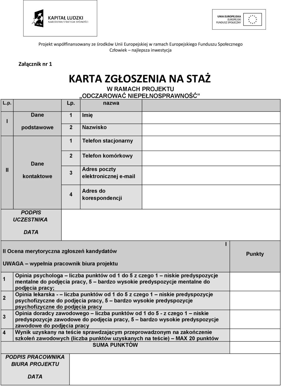 merytoryczna zgłoszeń kandydatów UWAGA wypełnia pracownik biura projektu 1 2 3 Opinia psychologa liczba punktów od 1 do 5 z czego 1 niskie predyspozycje mentalne do podjęcia pracy, 5 bardzo wysokie