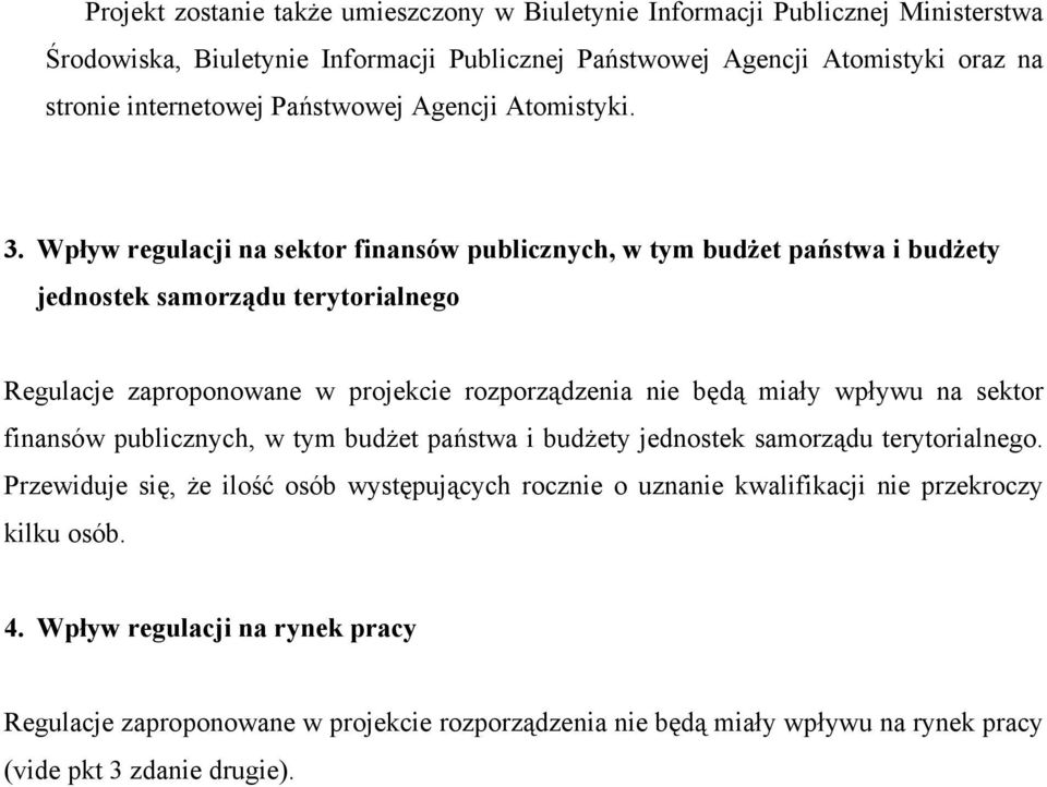 Wpływ regulacji na sektor finansów publicznych, w tym budżet państwa i budżety jednostek samorządu terytorialnego Regulacje zaproponowane w projekcie rozporządzenia nie będą miały wpływu na