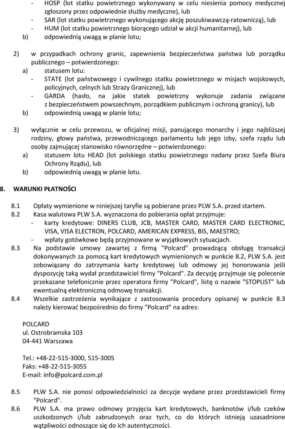 bezpieczeństwa państwa lub porządku publicznego potwierdzonego: a) statusem lotu: - STATE (lot państwowego i cywilnego statku powietrznego w misjach wojskowych, policyjnych, celnych lub Straży