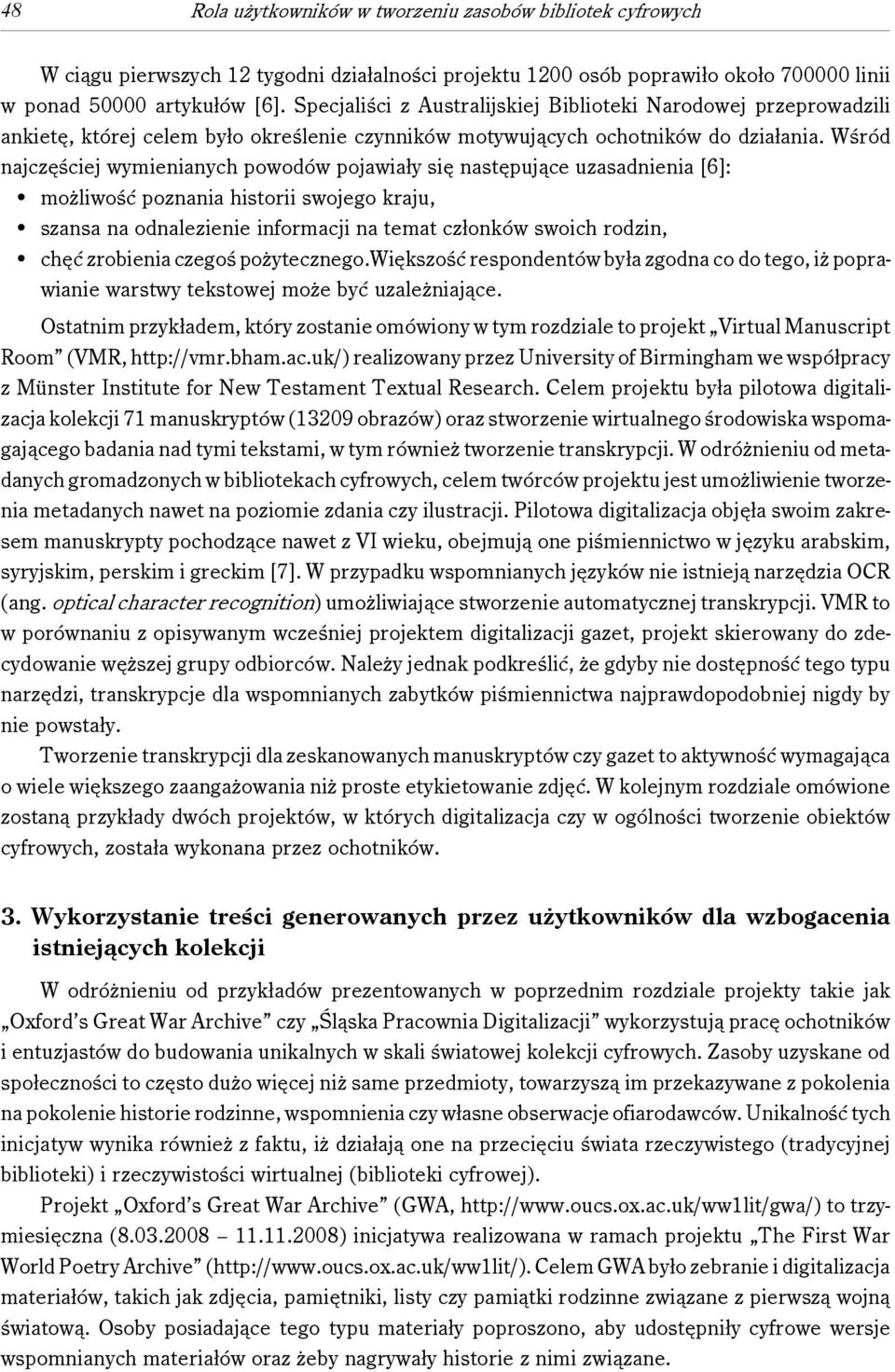 Wśród najczęściej wymienianych powodów pojawiały się następujące uzasadnienia [6]: możliwość poznania historii swojego kraju, szansa na odnalezienie informacji na temat członków swoich rodzin, chęć