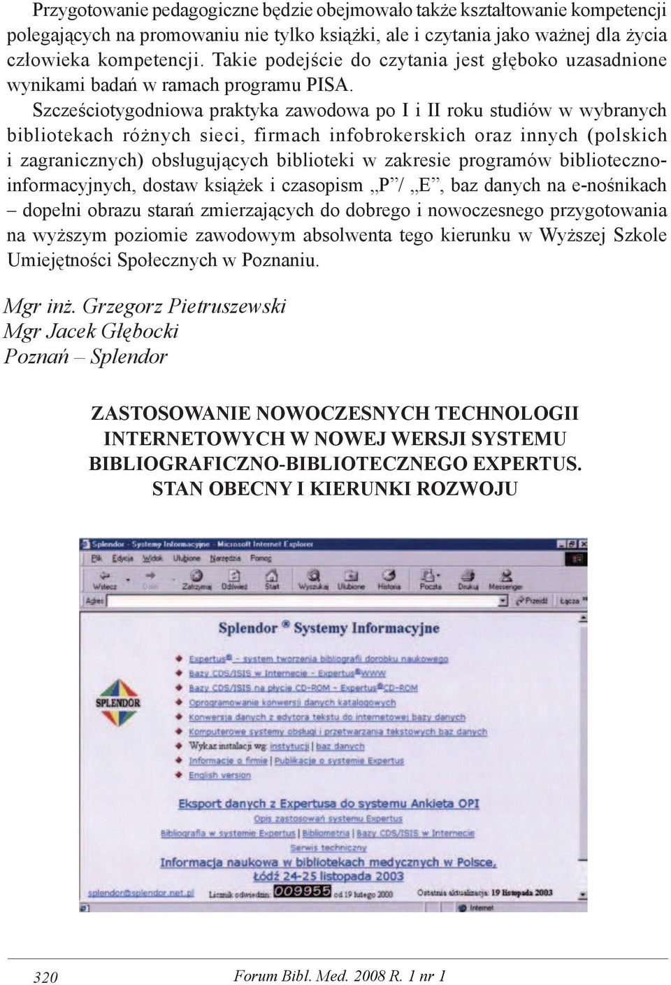 Szcześciotygodniowa praktyka zawodowa po I i II roku studiów w wybranych bibliotekach różnych sieci, firmach infobrokerskich oraz innych (polskich i zagranicznych) obsługujących biblioteki w zakresie