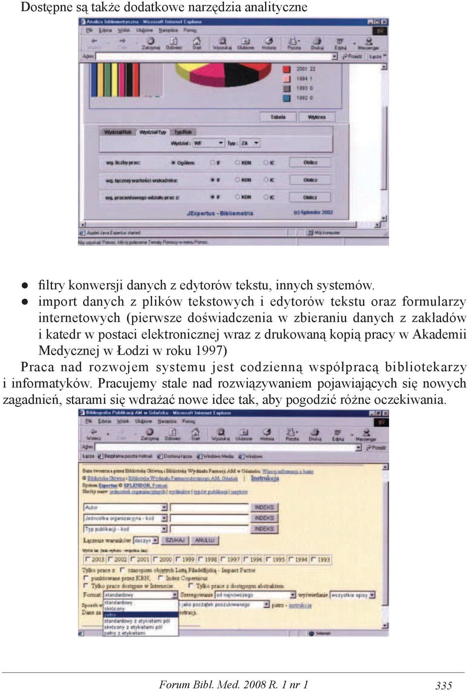 postaci elektronicznej wraz z drukowaną kopią pracy w Akademii Medycznej w Łodzi w roku 1997) Praca nad rozwojem systemu jest codzienną współpracą