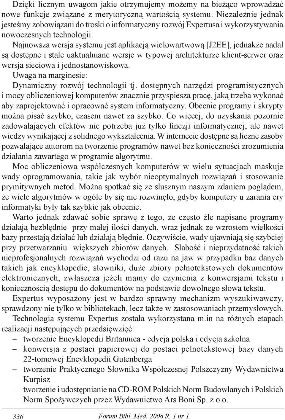 Najnowsza wersja systemu jest aplikacją wielowartwową [J2EE], jednakże nadal są dostępne i stale uaktualniane wersje w typowej architekturze klient-serwer oraz wersja sieciowa i jednostanowiskowa.