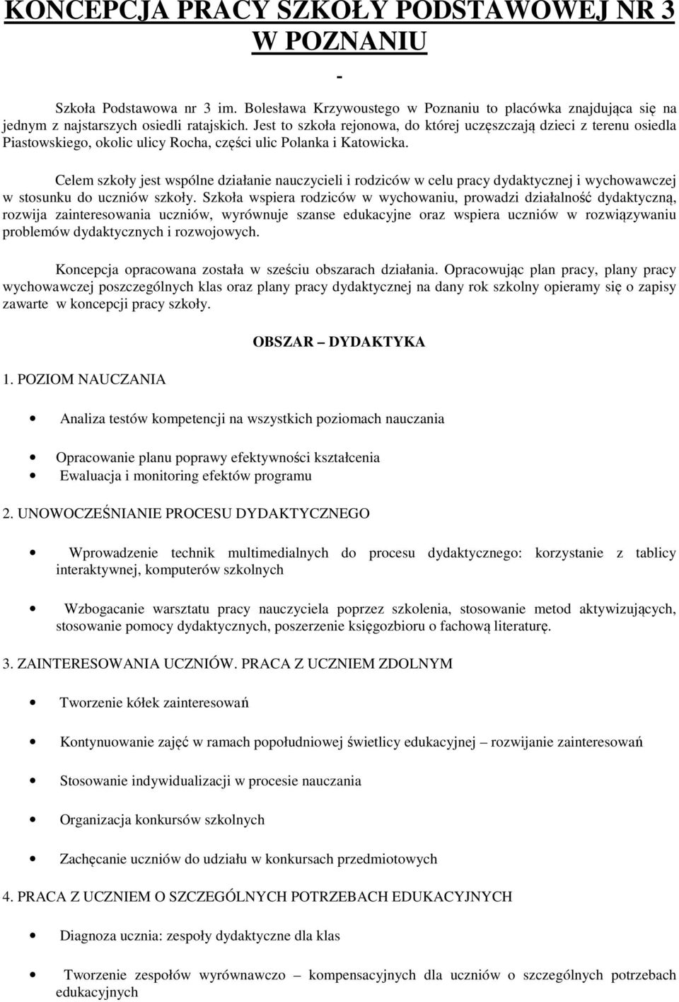 Celem szkoły jest wspólne działanie nauczycieli i rodziców w celu pracy dydaktycznej i wychowawczej w stosunku do uczniów szkoły.