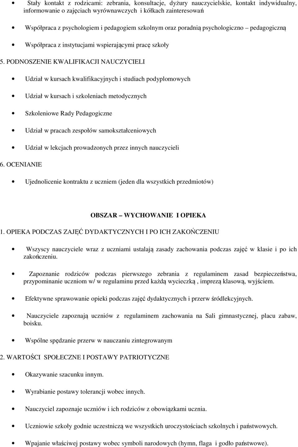 PODNOSZENIE KWALIFIKACJI NAUCZYCIELI Udział w kursach kwalifikacyjnych i studiach podyplomowych Udział w kursach i szkoleniach metodycznych Szkoleniowe Rady Pedagogiczne Udział w pracach zespołów