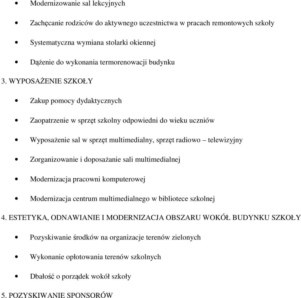 WYPOSAŻENIE SZKOŁY Zakup pomocy dydaktycznych Zaopatrzenie w sprzęt szkolny odpowiedni do wieku uczniów Wyposażenie sal w sprzęt multimedialny, sprzęt radiowo telewizyjny