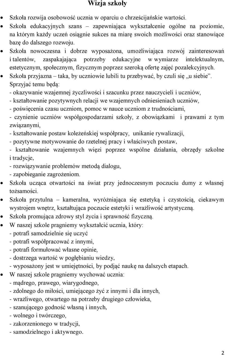 Szkoła nowoczesna i dobrze wyposażona, umożliwiająca rozwój zainteresowań i talentów, zaspakajająca potrzeby edukacyjne w wymiarze intelektualnym, estetycznym, społecznym, fizycznym poprzez szeroką