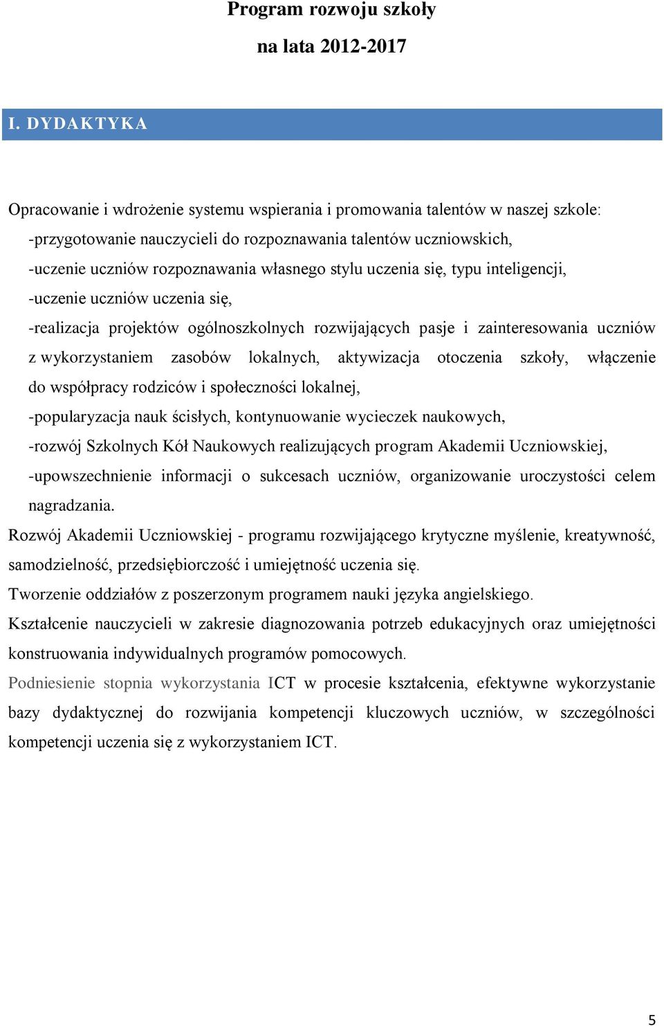 stylu uczenia się, typu inteligencji, -uczenie uczniów uczenia się, -realizacja projektów ogólnoszkolnych rozwijających pasje i zainteresowania uczniów z wykorzystaniem zasobów lokalnych, aktywizacja