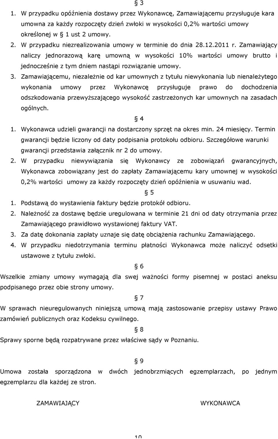 Zamawiający naliczy jednorazową karę umowną w wysokości 10% wartości umowy brutto i jednocześnie z tym dniem nastąpi rozwiązanie umowy. 3.