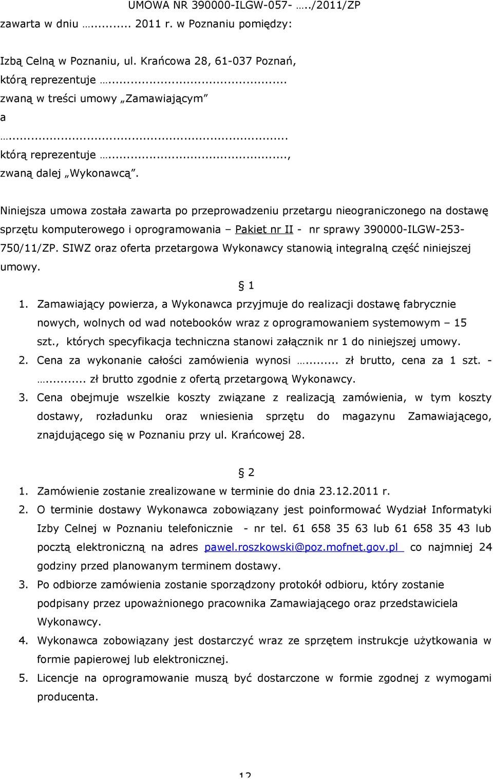 Niniejsza umowa została zawarta po przeprowadzeniu przetargu nieograniczonego na dostawę sprzętu komputerowego i oprogramowania Pakiet nr II - nr sprawy 390000-ILGW-253-750/11/ZP.