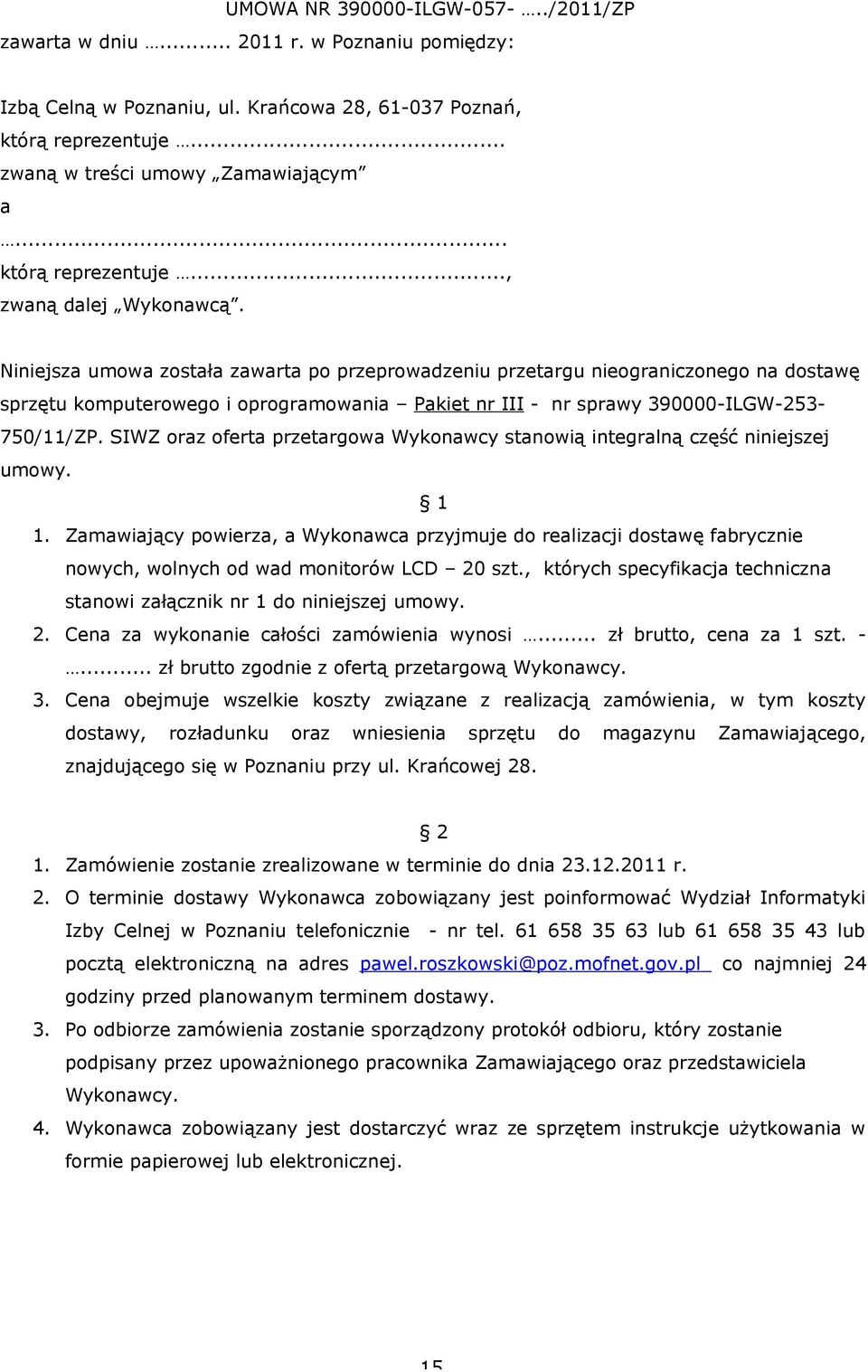 Niniejsza umowa została zawarta po przeprowadzeniu przetargu nieograniczonego na dostawę sprzętu komputerowego i oprogramowania Pakiet nr III - nr sprawy 390000-ILGW-253-750/11/ZP.