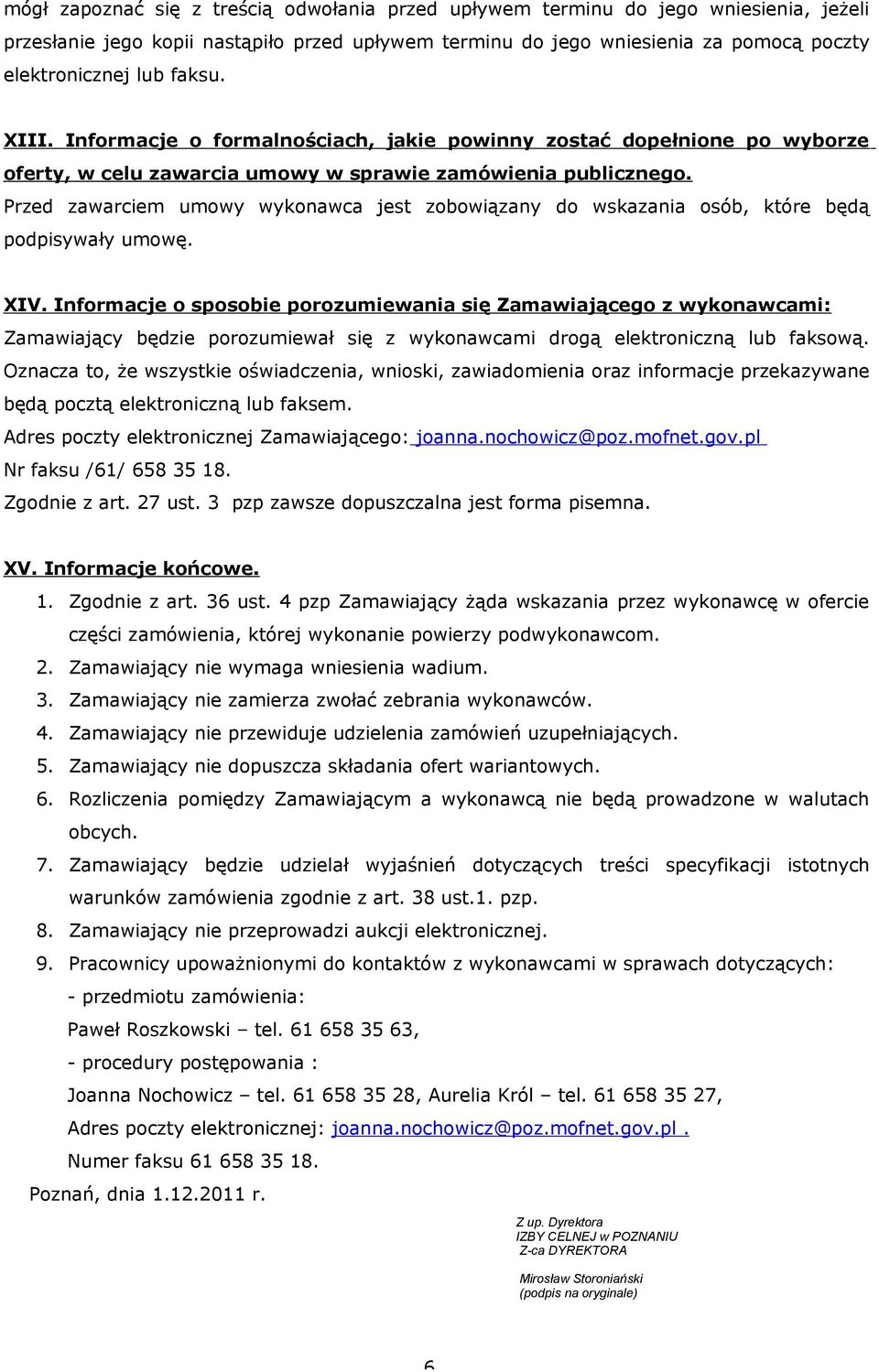 Przed zawarciem umowy wykonawca jest zobowiązany do wskazania osób, które będą podpisywały umowę. XIV.