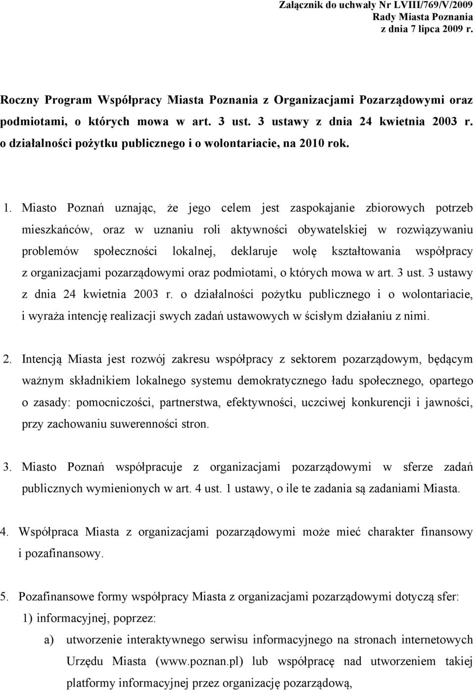 Miasto Poznań uznając, że jego celem jest zaspokajanie zbiorowych potrzeb mieszkańców, oraz w uznaniu roli aktywności obywatelskiej w rozwiązywaniu problemów społeczności lokalnej, deklaruje wolę