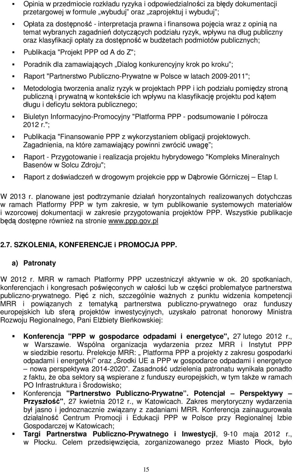 PPP od A do Z"; Poradnik dla zamawiających Dialog konkurencyjny krok po kroku ; Raport "Partnerstwo Publiczno-Prywatne w Polsce w latach 2009-2011"; Metodologia tworzenia analiz ryzyk w projektach